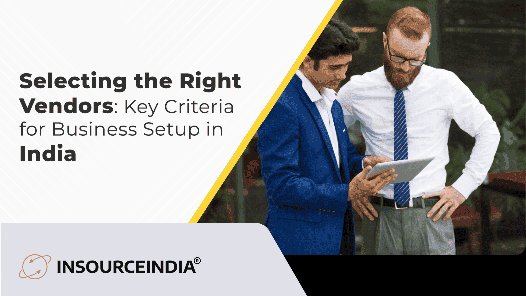 Selecting the Right Vendors:  Key Criteria for Business Setup in India
