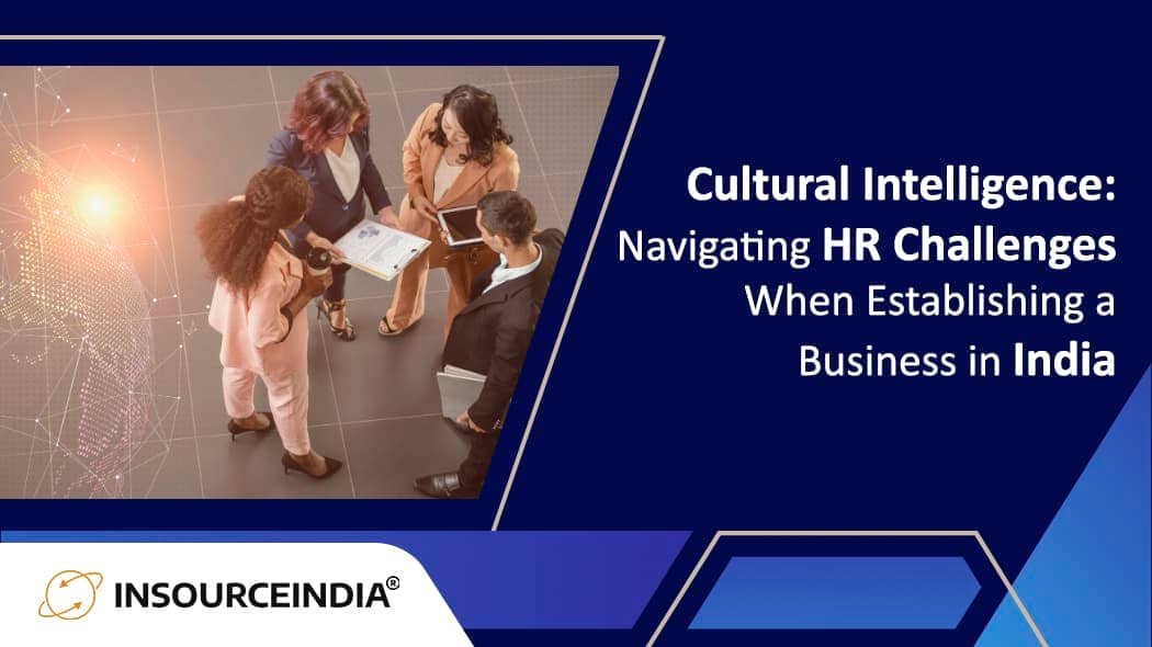 Cultural Intelligence: Navigating HR Challenges When Establishing a Business in India