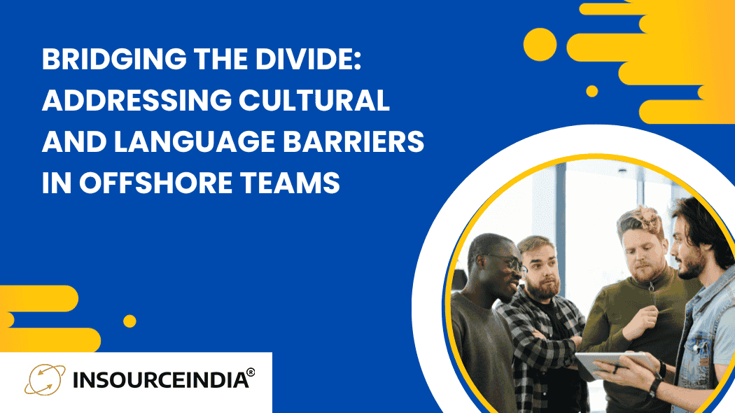 Bridging the Divide: Addressing Cultural and Language Barriers in Offshore Teams