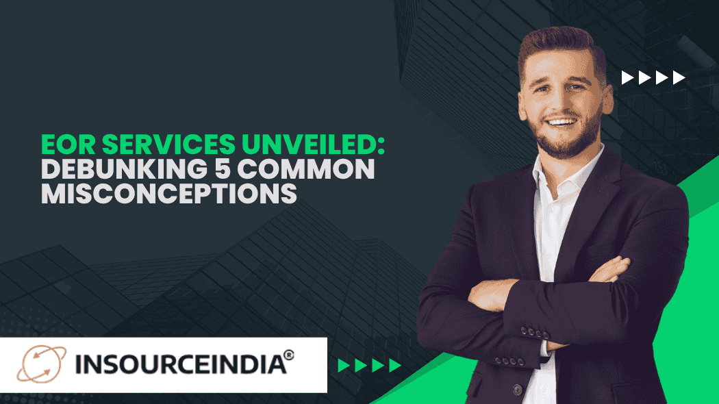 EOR Services Unveiled: Debunking 5 Common Misconceptions