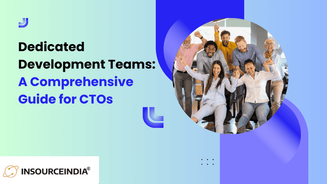 Dedicated Development Teams: A Comprehensive Guide for CTOs