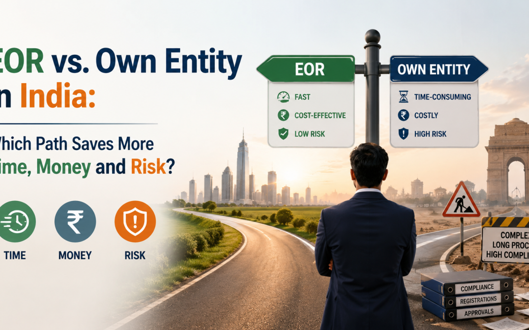 EOR vs. Own Entity in India: Which Path Saves More Time, Money, and Risk?